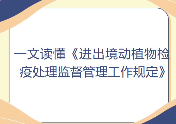 【政策解读】一文读懂《进出境动植物检疫处理监督管理工作规定》 【政策解读】一文读懂《进出境动植物检疫处理监督管理工作规定》
