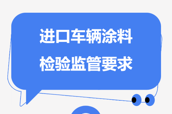 【实操指南】进口车辆涂料商品检验监管要求