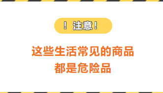 注意！这些生活常见的商品都是危险品