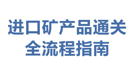 【实操指南】进口矿产品通关全流程指南