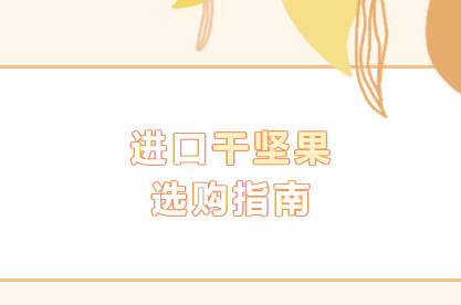 【进口知识】进口干坚果选购指南