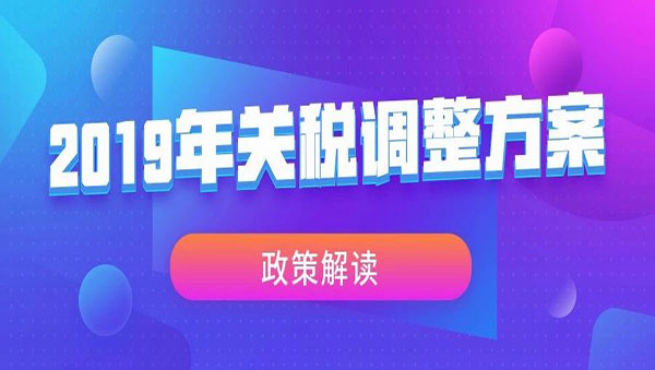 《2019年关税调整方案》政策解读
